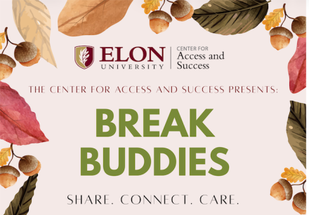 A promotional graphic for Elon University’s Center for Access and Success features fall leaves and acorns around the text “Break Buddies.” The tagline reads “Share. Connect. Care.” indicating a supportive campus program.